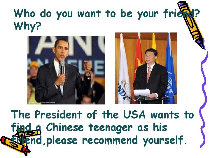 Who do you want to be your friend? Why? The President of the USA