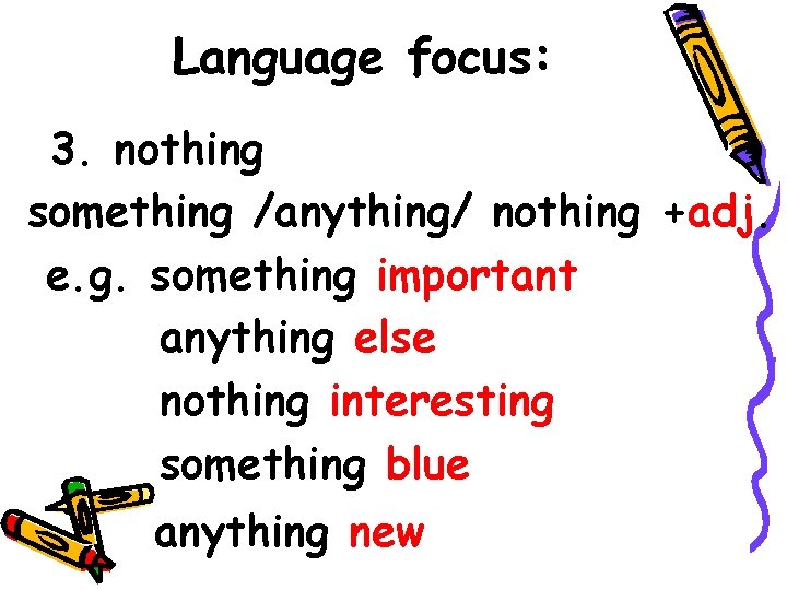Language focus: 3. nothing something /anything/ nothing +adj. e. g. something important anything else