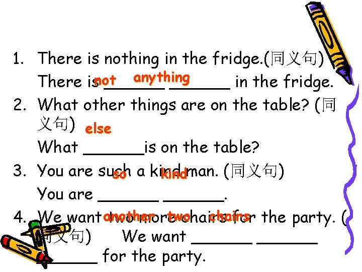 二 句型转换 1. There is nothing in the fridge. (同义句) anything There isnot ______