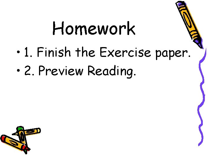 Homework • 1. Finish the Exercise paper. • 2. Preview Reading. 