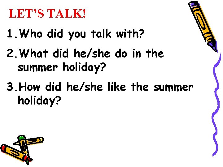 LET’S TALK! 1. Who did you talk with? 2. What did he/she do in