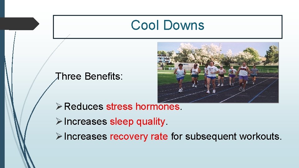 Cool Downs Three Benefits: Ø Reduces stress hormones. Ø Increases sleep quality. Ø Increases