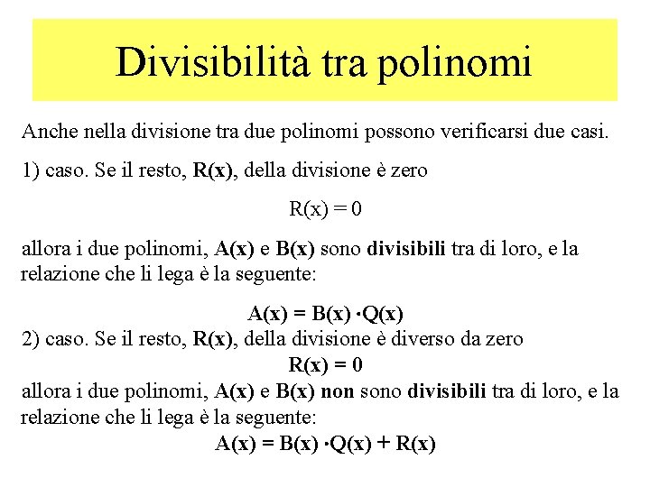 Divisibilità tra polinomi Anche nella divisione tra due polinomi possono verificarsi due casi. 1)