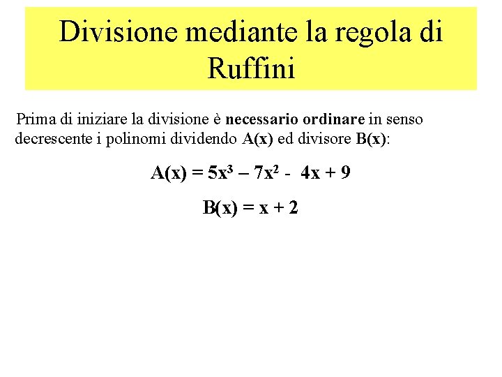 Divisione mediante la regola di Ruffini Prima di iniziare la divisione è necessario ordinare