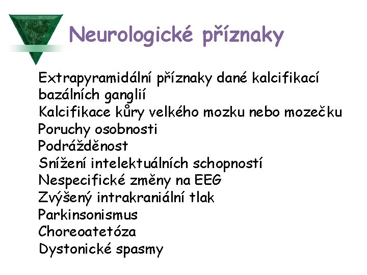 Neurologické příznaky Extrapyramidální příznaky dané kalcifikací bazálních ganglií Kalcifikace kůry velkého mozku nebo mozečku