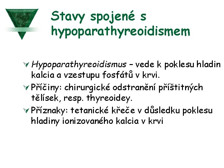 Stavy spojené s hypoparathyreoidismem Ú Hypoparathyreoidismus – vede k poklesu hladin kalcia a vzestupu