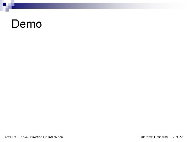 Demo OZCHI 2003: New Directions in Interaction Microsoft Research 7 of 22 