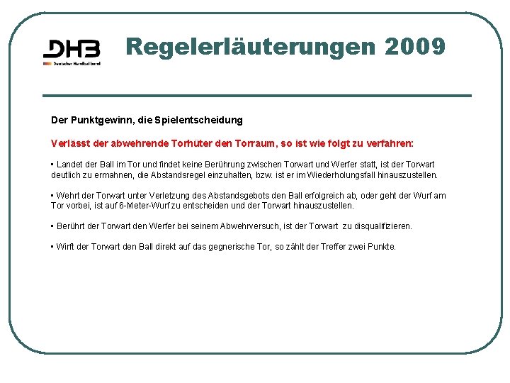 Regelerläuterungen 2009 Der Punktgewinn, die Spielentscheidung Verlässt der abwehrende Torhüter den Torraum, so ist