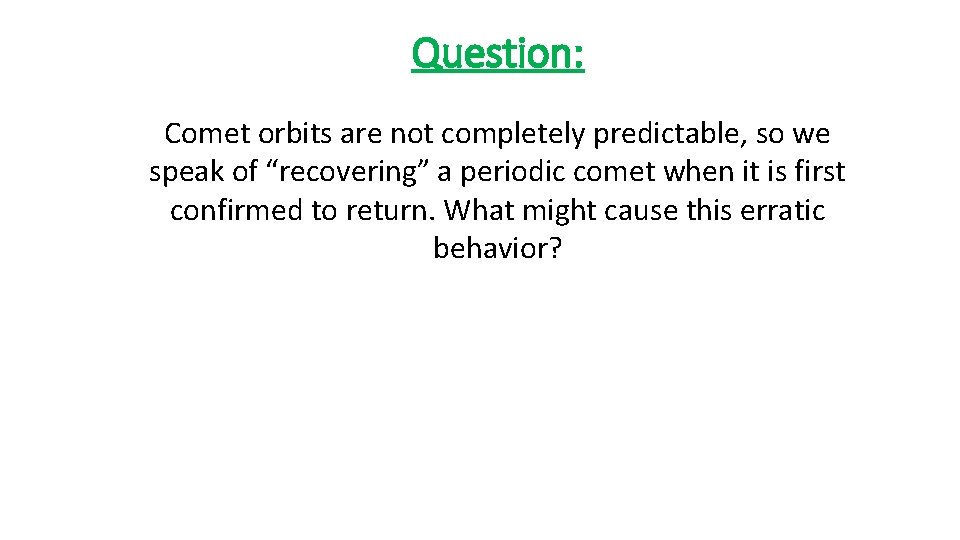 Question: Comet orbits are not completely predictable, so we speak of “recovering” a periodic