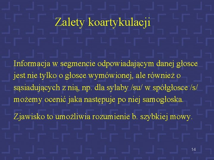 Zalety koartykulacji Informacja w segmencie odpowiadającym danej głosce jest nie tylko o głosce wymówionej,