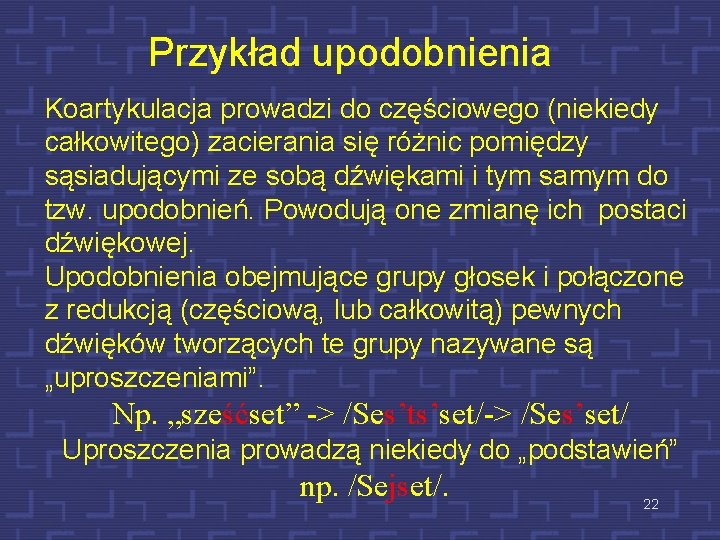 Przykład upodobnienia Koartykulacja prowadzi do częściowego (niekiedy całkowitego) zacierania się różnic pomiędzy sąsiadującymi ze