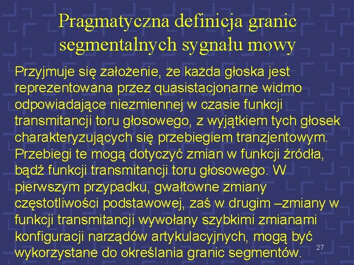 Pragmatyczna definicja granic segmentalnych sygnału mowy Przyjmuje się założenie, że każda głoska jest reprezentowana