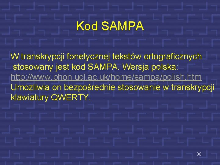 Kod SAMPA W transkrypcji fonetycznej tekstów ortograficznych stosowany jest kod SAMPA. Wersja polska: http: