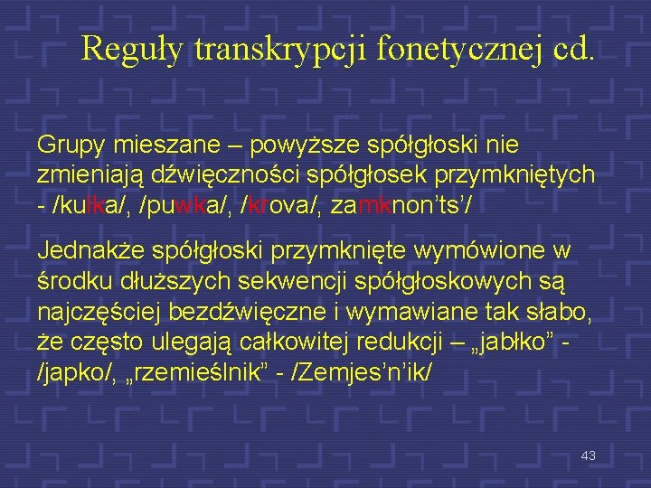 Reguły transkrypcji fonetycznej cd. Grupy mieszane – powyższe spółgłoski nie zmieniają dźwięczności spółgłosek przymkniętych