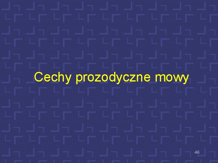 Cechy prozodyczne mowy 46 