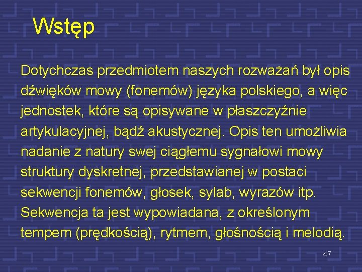 Wstęp Dotychczas przedmiotem naszych rozważań był opis dźwięków mowy (fonemów) języka polskiego, a więc