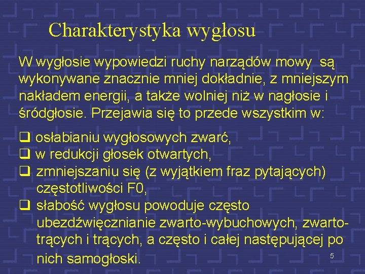 Charakterystyka wygłosu W wygłosie wypowiedzi ruchy narządów mowy są wykonywane znacznie mniej dokładnie, z