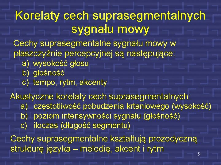 Korelaty cech suprasegmentalnych sygnału mowy Cechy suprasegmentalne sygnału mowy w płaszczyźnie percepcyjnej są następujące: