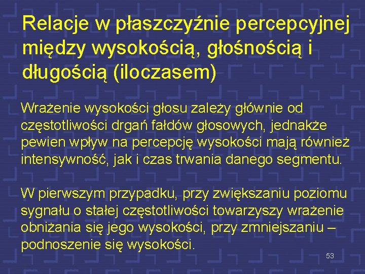 Relacje w płaszczyźnie percepcyjnej między wysokością, głośnością i długością (iloczasem) Wrażenie wysokości głosu zależy