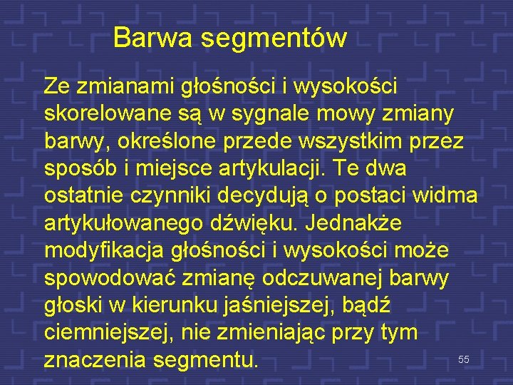 Barwa segmentów Ze zmianami głośności i wysokości skorelowane są w sygnale mowy zmiany barwy,