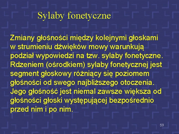 Sylaby fonetyczne Zmiany głośności między kolejnymi głoskami w strumieniu dźwięków mowy warunkują podział wypowiedzi