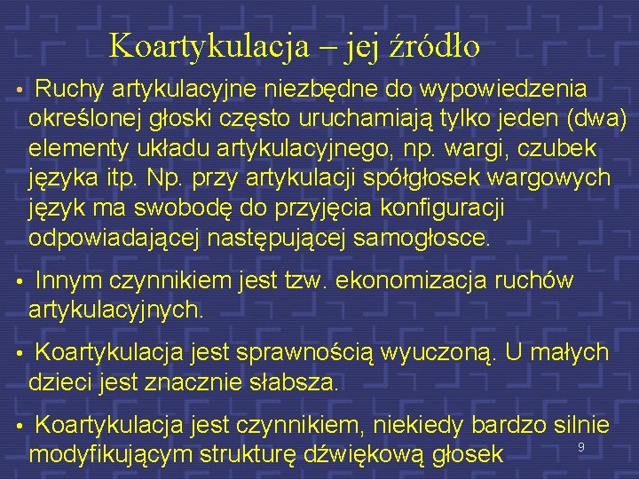 Koartykulacja – jej źródło • Ruchy artykulacyjne niezbędne do wypowiedzenia określonej głoski często uruchamiają