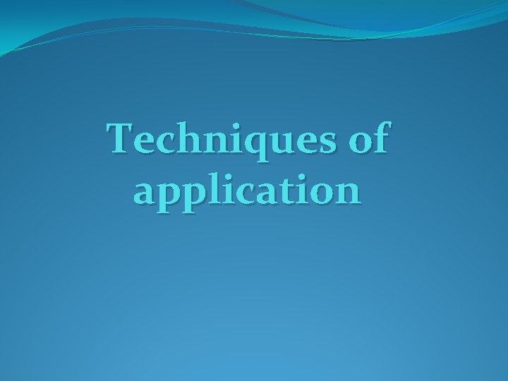 Techniques of application 
