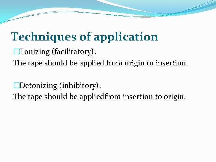 Techniques of application �Tonizing (facilitatory): The tape should be applied from origin to insertion.