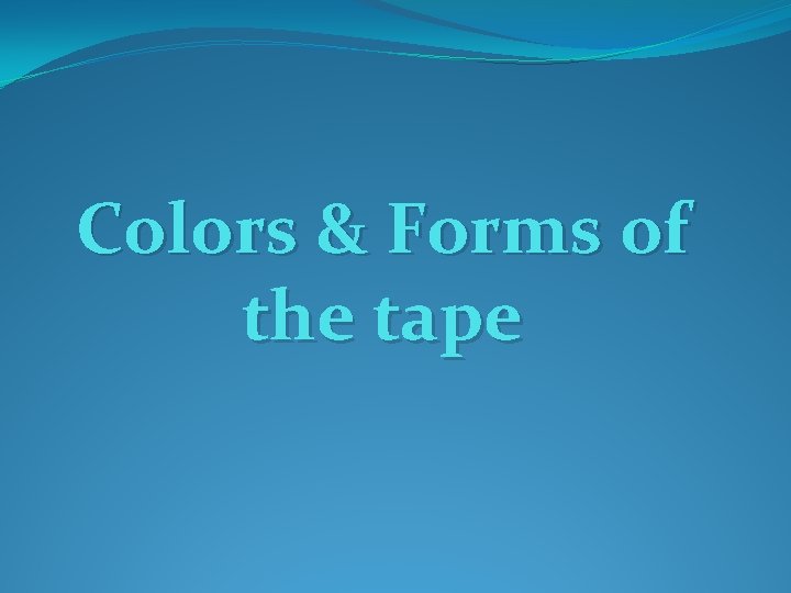 Colors & Forms of the tape 