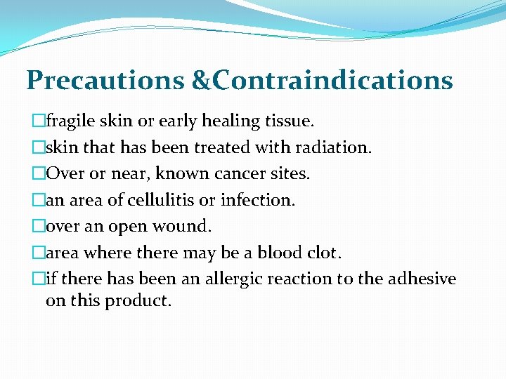 Precautions &Contraindications �fragile skin or early healing tissue. �skin that has been treated with