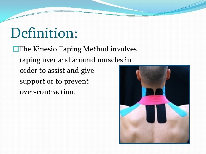 Definition: �The Kinesio Taping Method involves taping over and around muscles in order to