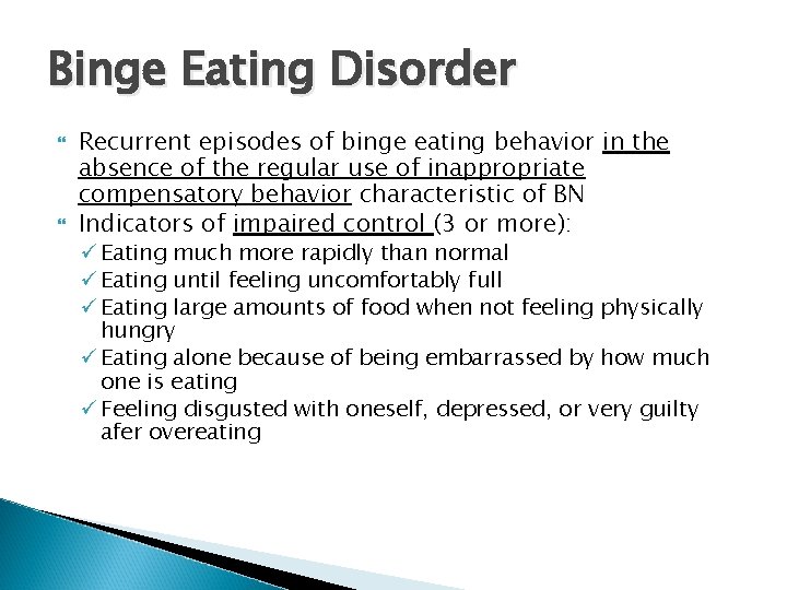 Binge Eating Disorder Recurrent episodes of binge eating behavior in the absence of the
