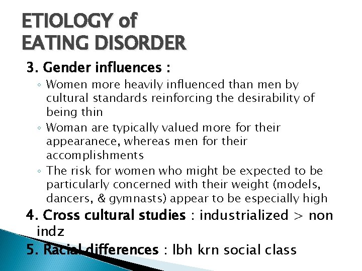 ETIOLOGY of EATING DISORDER 3. Gender influences : ◦ Women more heavily influenced than