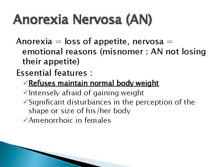 Anorexia Nervosa (AN) Anorexia = loss of appetite, nervosa = emotional reasons (misnomer :