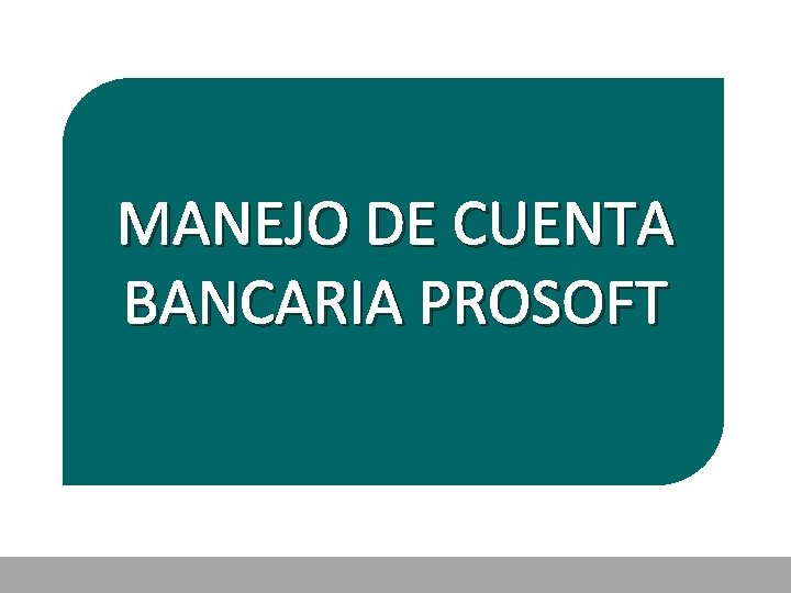MANEJO DE CUENTA BANCARIA PROSOFT 