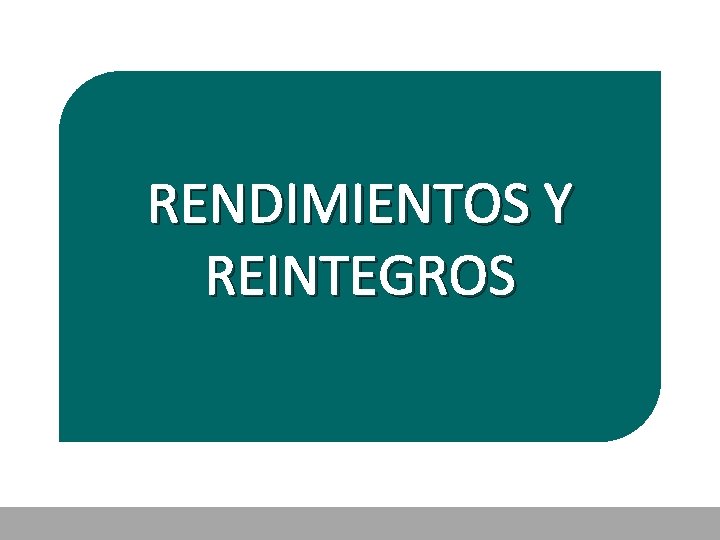 RENDIMIENTOS Y REINTEGROS 