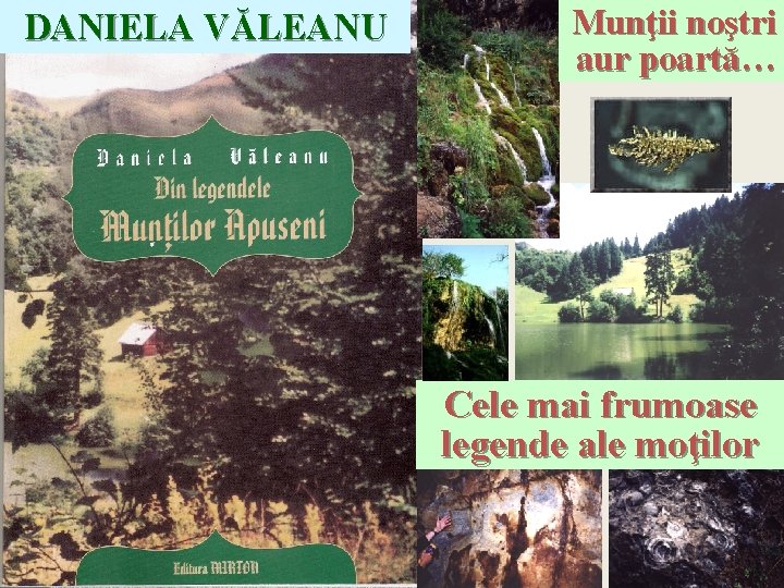 DANIELA VĂLEANU Munţii noştri aur poartă… Cele mai frumoase legende ale moţilor 