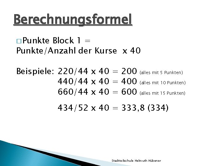 Berechnungsformel � Punkte Block 1 = Punkte/Anzahl der Kurse x 40 Beispiele: 220/44 x Berechnungsformel � Punkte Block 1 = Punkte/Anzahl der Kurse x 40 Beispiele: 220/44 x