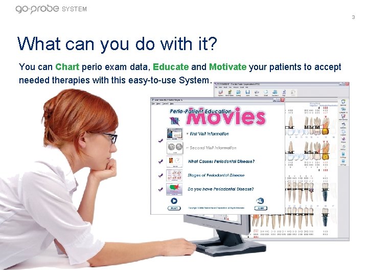 SYSTEM 3 What can you do with it? You can Chart perio exam data,