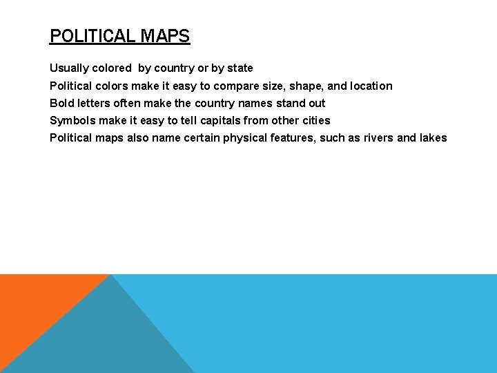 POLITICAL MAPS Usually colored by country or by state Political colors make it easy