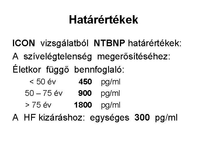 Határértékek ICON vizsgálatból NTBNP határértékek: A szívelégtelenség megerősítéséhez: Életkor függő bennfoglaló: < 50 év