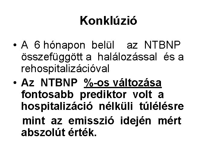 Konklúzió • A 6 hónapon belül az NTBNP összefüggött a halálozással és a rehospitalizációval