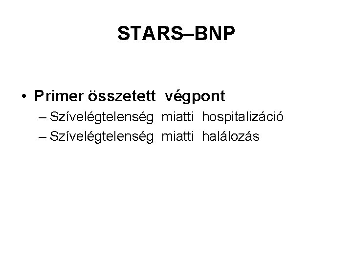 STARS–BNP • Primer összetett végpont – Szívelégtelenség miatti hospitalizáció – Szívelégtelenség miatti halálozás 