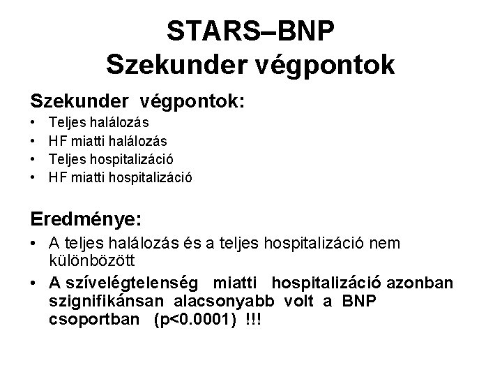 STARS–BNP Szekunder végpontok: • • Teljes halálozás HF miatti halálozás Teljes hospitalizáció HF miatti