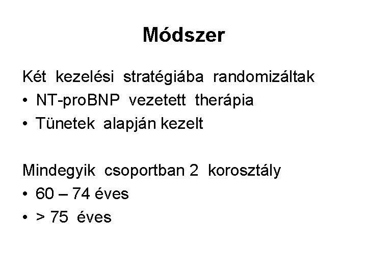 Módszer Két kezelési stratégiába randomizáltak • NT-pro. BNP vezetett therápia • Tünetek alapján kezelt