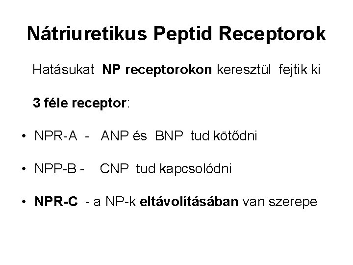 Nátriuretikus Peptid Receptorok Hatásukat NP receptorokon keresztül fejtik ki 3 féle receptor: • NPR-A