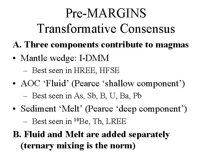 Pre-MARGINS Transformative Consensus A. Three components contribute to magmas • Mantle wedge: I-DMM –