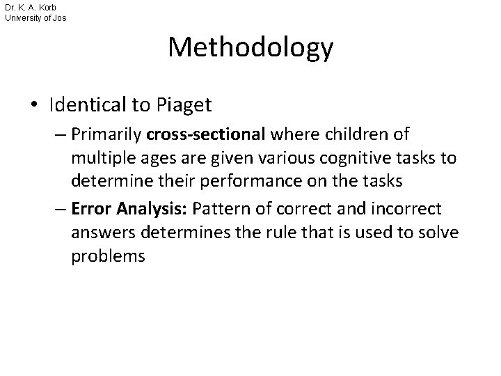 Dr. K. A. Korb University of Jos Methodology • Identical to Piaget – Primarily