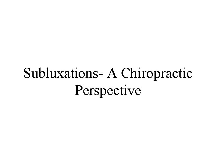 Subluxations- A Chiropractic Perspective 