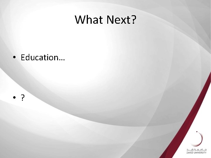 What Next? • Education… • ? 